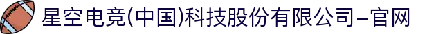 星空电竞(中国)科技股份有限公司-官网